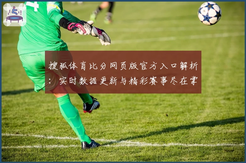 搜狐体育比分网页版官方入口解析：实时数据更新与精彩赛事尽在掌握