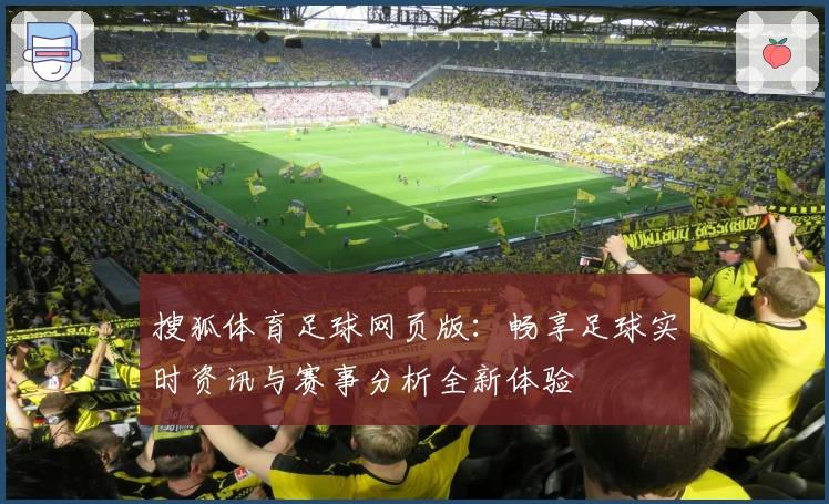 搜狐体育足球网页版：畅享足球实时资讯与赛事分析全新体验
