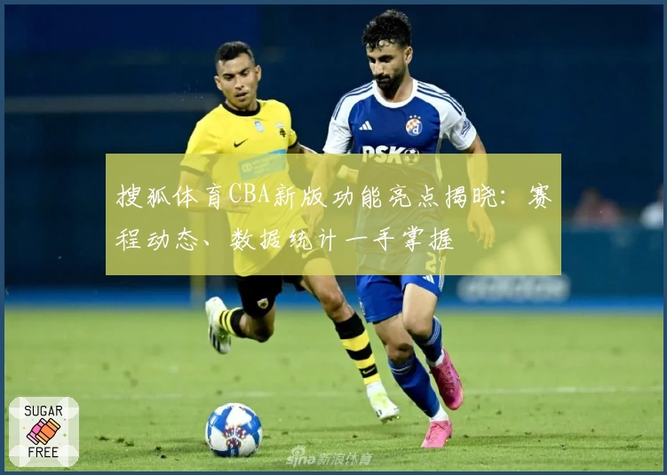 搜狐体育CBA新版功能亮点揭晓：赛程动态、数据统计一手掌握