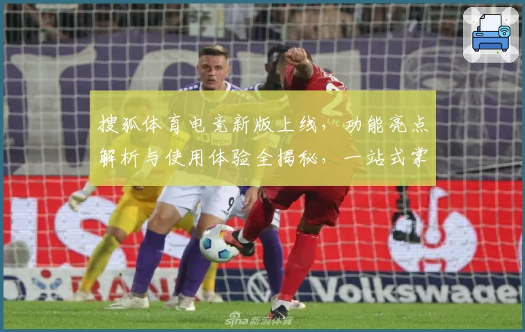 搜狐体育电竞新版上线，功能亮点解析与使用体验全揭秘，一站式掌握赛事资讯与热门动态