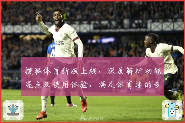搜狐体育新版上线，深度解析功能亮点及使用体验，满足体育迷的多元需求