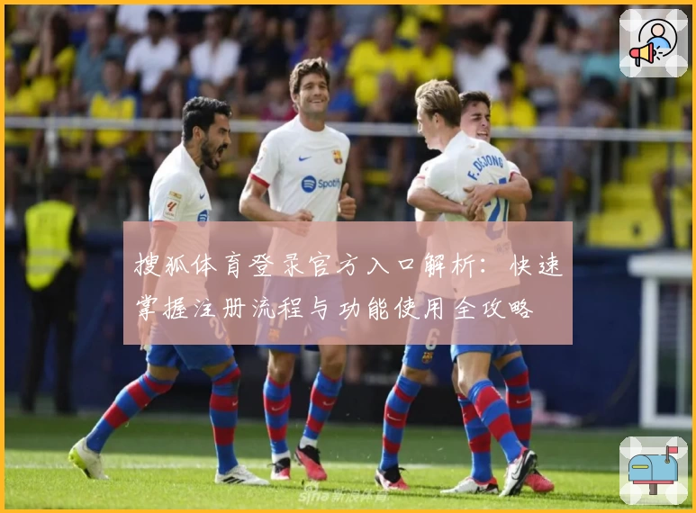 搜狐体育登录官方入口解析：快速掌握注册流程与功能使用全攻略